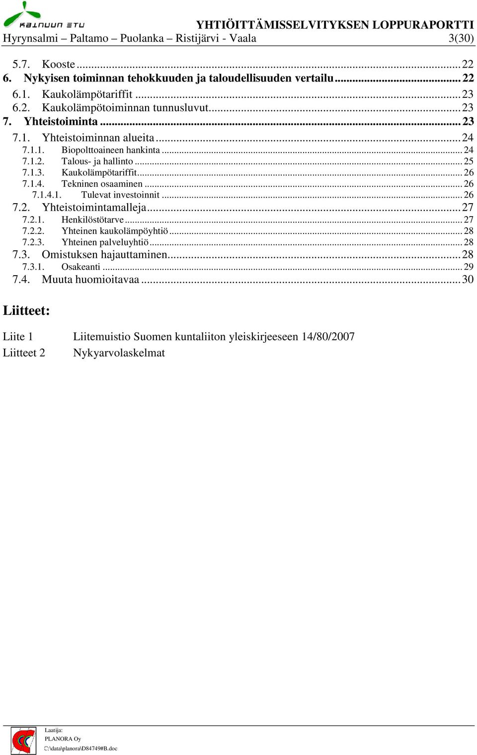 .. 26 7.1.4.1. Tulevat investoinnit... 26 7.2. Yhteistoimintamalleja... 27 7.2.1. Henkilöstötarve... 27 7.2.2. Yhteinen kaukolämpöyhtiö... 28 7.2.3. Yhteinen palveluyhtiö... 28 7.3. Omistuksen hajauttaminen.