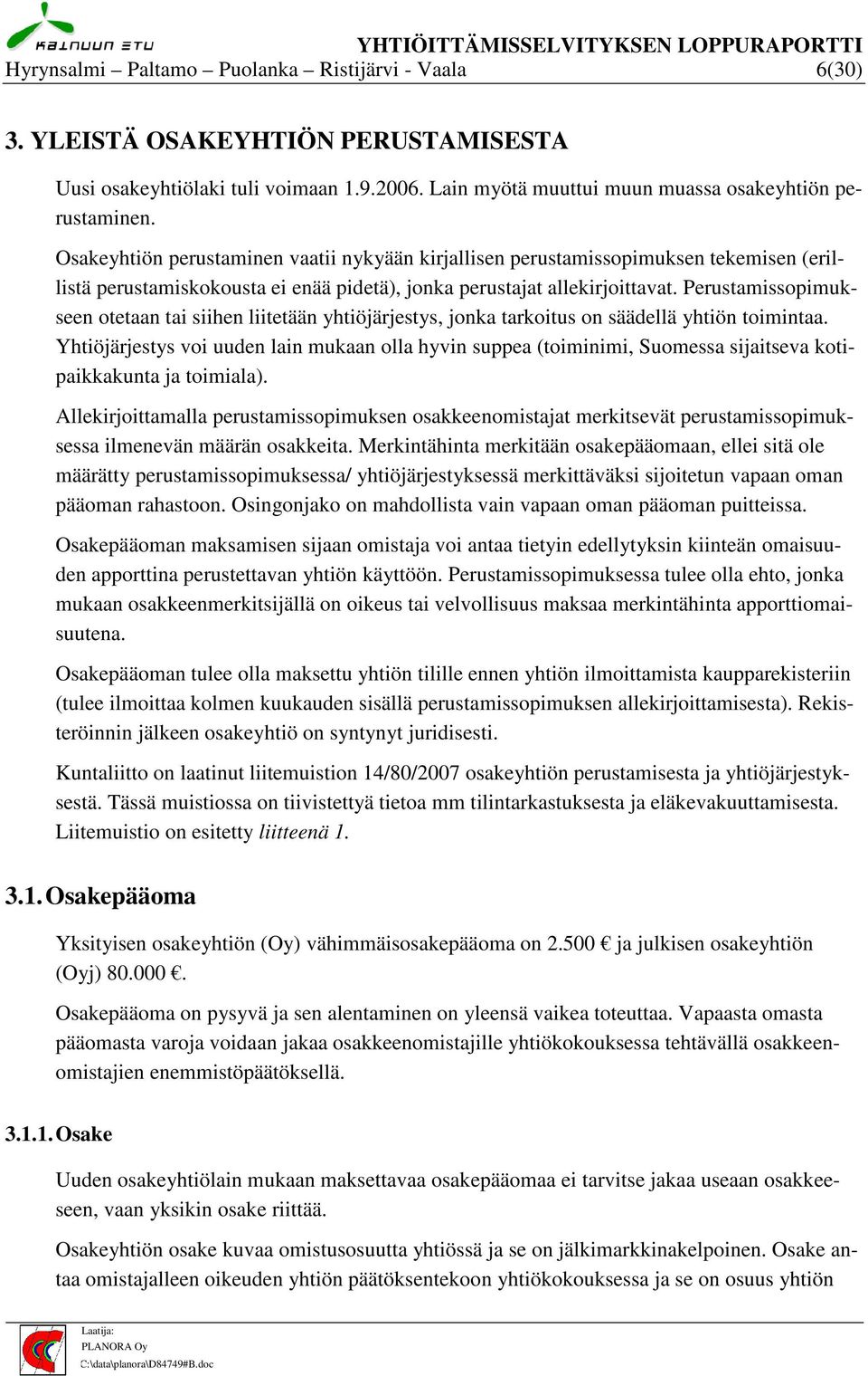 Perustamissopimukseen otetaan tai siihen liitetään yhtiöjärjestys, jonka tarkoitus on säädellä yhtiön toimintaa.