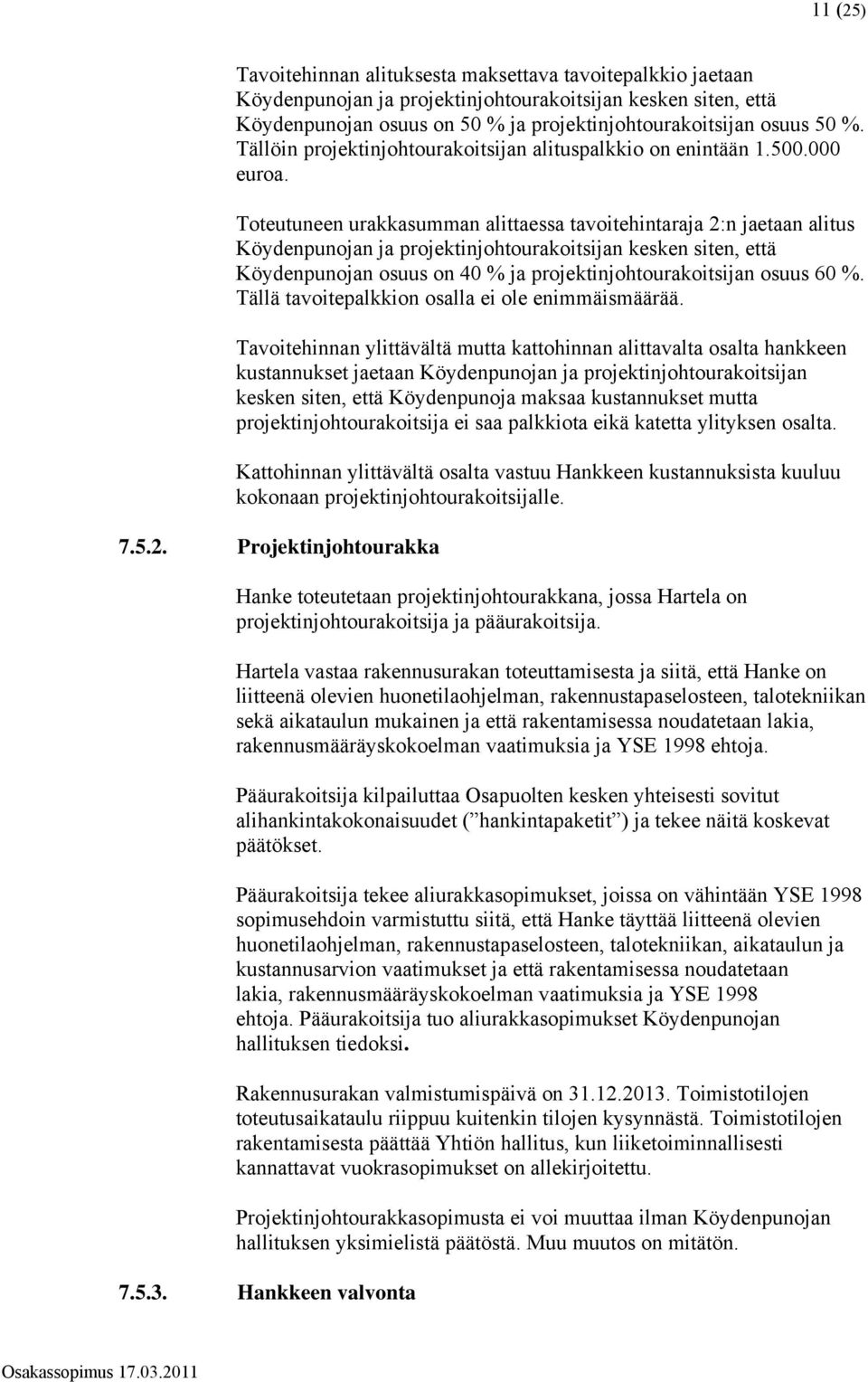 Toteutuneen urakkasumman alittaessa tavoitehintaraja 2:n jaetaan alitus Köydenpunojan ja projektinjohtourakoitsijan kesken siten, että Köydenpunojan osuus on 40 % ja projektinjohtourakoitsijan osuus