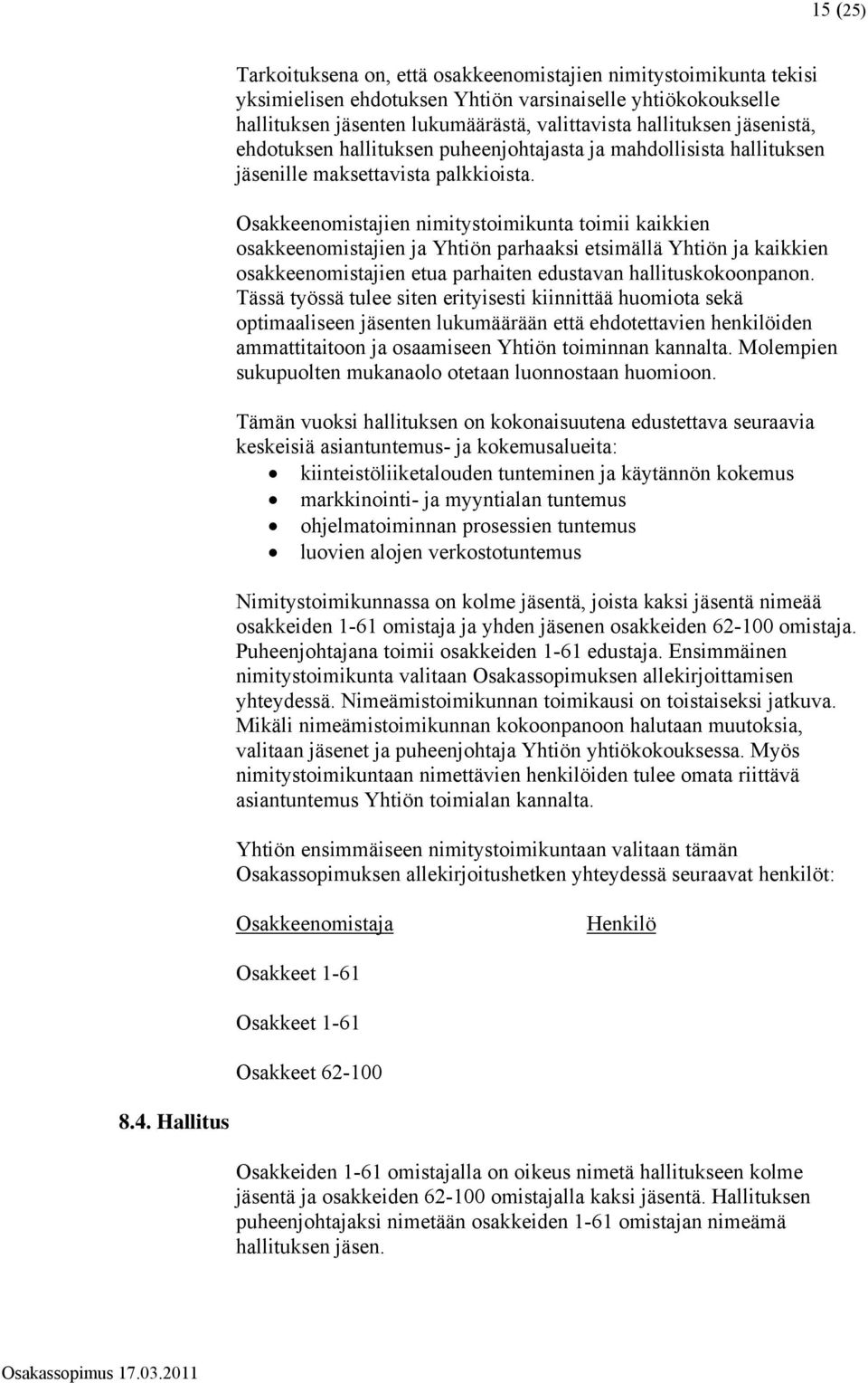 Osakkeenomistajien nimitystoimikunta toimii kaikkien osakkeenomistajien ja Yhtiön parhaaksi etsimällä Yhtiön ja kaikkien osakkeenomistajien etua parhaiten edustavan hallituskokoonpanon.