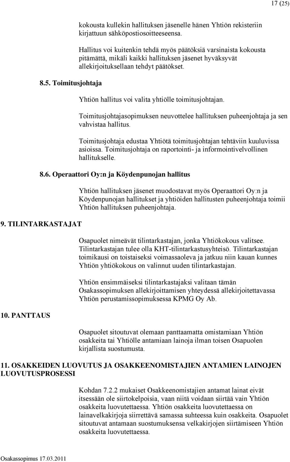 Yhtiön hallitus voi valita yhtiölle toimitusjohtajan. Toimitusjohtajasopimuksen neuvottelee hallituksen puheenjohtaja ja sen vahvistaa hallitus.