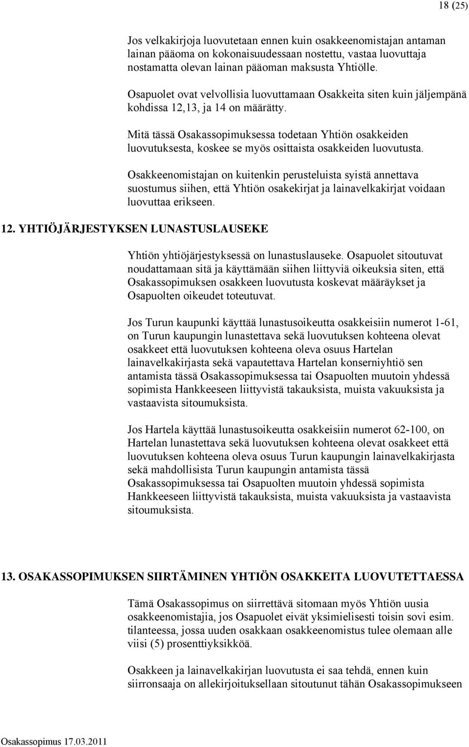 Mitä tässä Osakassopimuksessa todetaan Yhtiön osakkeiden luovutuksesta, koskee se myös osittaista osakkeiden luovutusta.