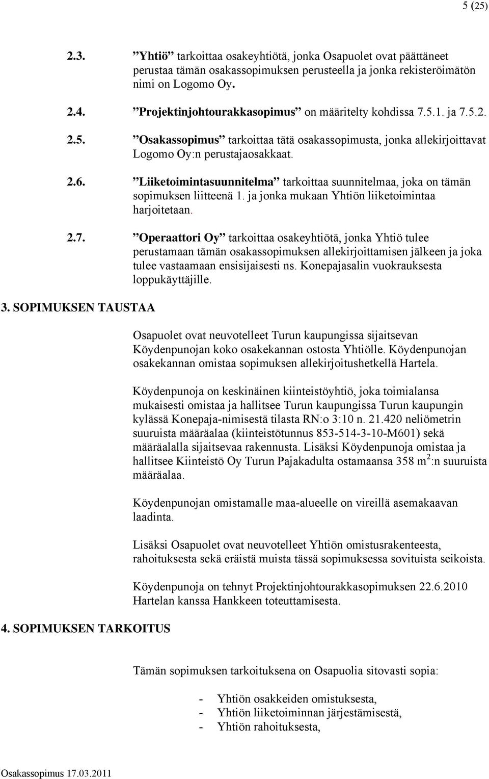 Liiketoimintasuunnitelma tarkoittaa suunnitelmaa, joka on tämän sopimuksen liitteenä 1. ja jonka mukaan Yhtiön liiketoimintaa harjoitetaan. 2.7.