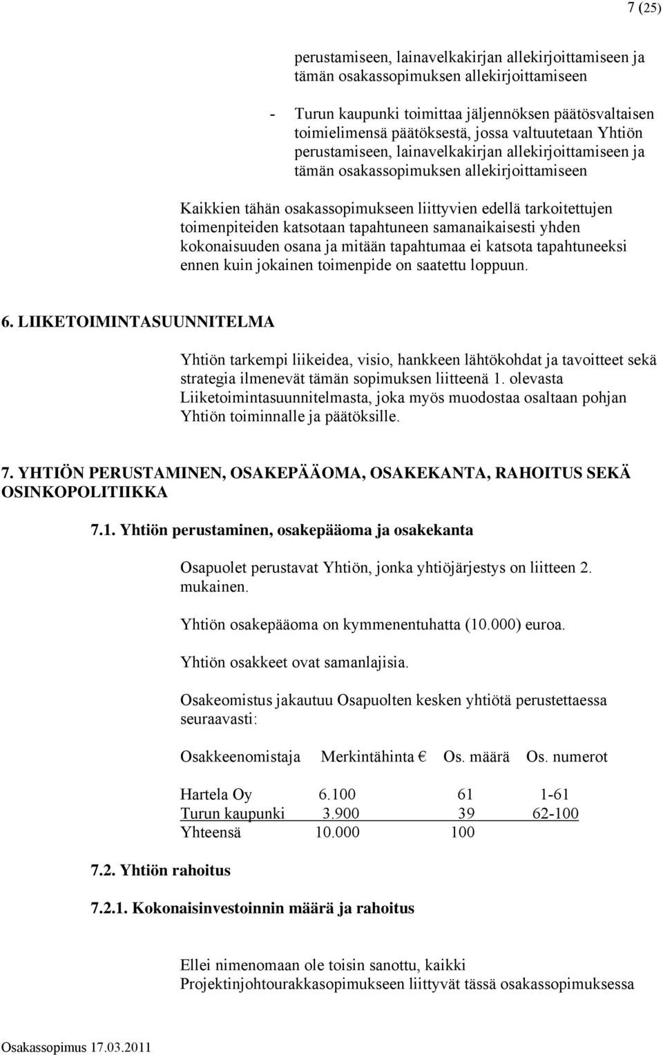 katsotaan tapahtuneen samanaikaisesti yhden kokonaisuuden osana ja mitään tapahtumaa ei katsota tapahtuneeksi ennen kuin jokainen toimenpide on saatettu loppuun. 6.