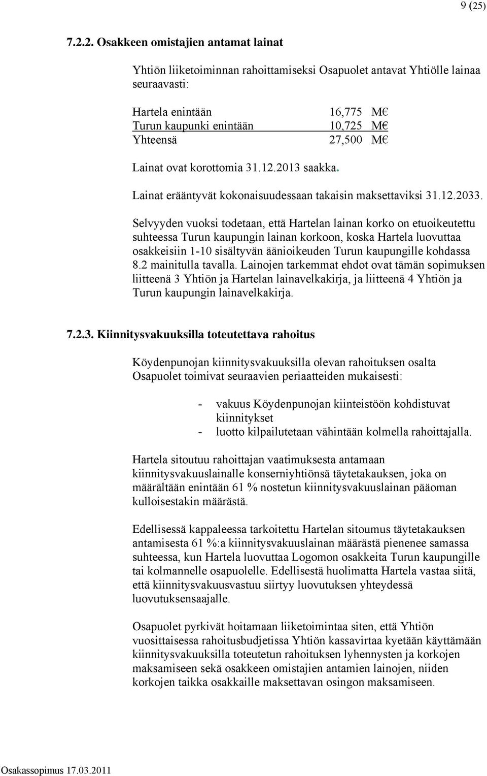 Selvyyden vuoksi todetaan, että Hartelan lainan korko on etuoikeutettu suhteessa Turun kaupungin lainan korkoon, koska Hartela luovuttaa osakkeisiin 1-10 sisältyvän äänioikeuden Turun kaupungille