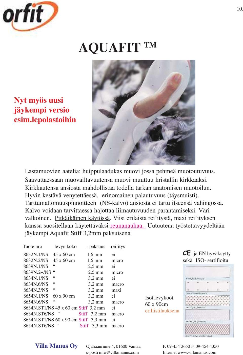 Hyvin kestävä venytettäessä, erinomainen palautuvuus (täysmuisti). Tarttumattomuuspinnoitteen (NS-kalvo) ansiosta ei tartu itseensä vahingossa.