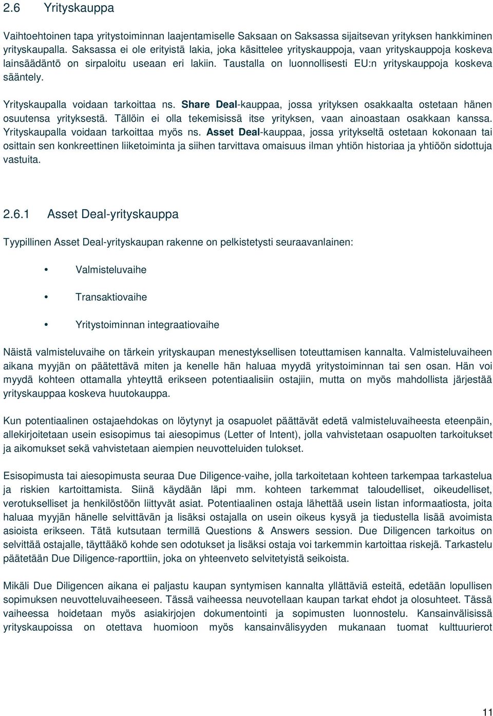 Taustalla on luonnollisesti EU:n yrityskauppoja koskeva sääntely. Yrityskaupalla voidaan tarkoittaa ns. Share Deal-kauppaa, jossa yrityksen osakkaalta ostetaan hänen osuutensa yrityksestä.