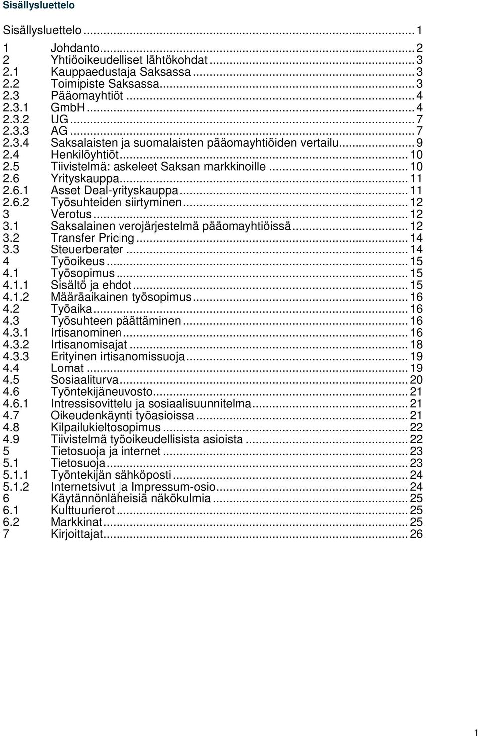 .. 11 2.6.2 Työsuhteiden siirtyminen... 12 3 Verotus... 12 3.1 Saksalainen verojärjestelmä pääomayhtiöissä... 12 3.2 3.3 Transfer Pricing... 14 Steuerberater... 14 4 Työoikeus... 15 4.1 Työsopimus.