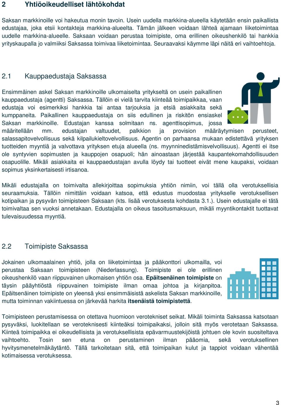 Saksaan voidaan perustaa toimipiste, oma erillinen oikeushenkilö tai hankkia yrityskaupalla jo valmiiksi Saksassa toimivaa liiketoimintaa. Seuraavaksi käymme läpi näitä eri vaihtoehtoja. 2.