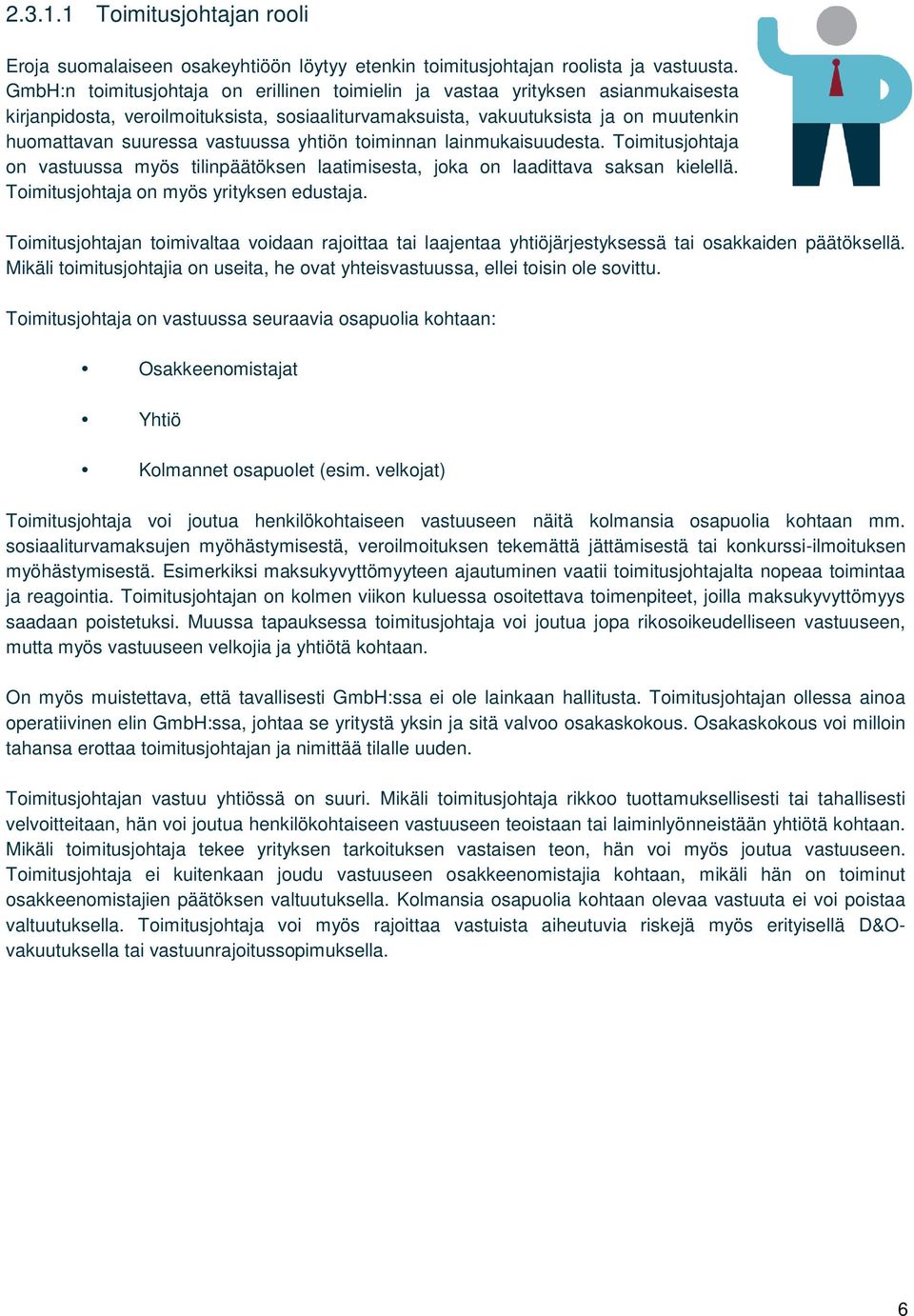 vastuussa yhtiön toiminnan lainmukaisuudesta. Toimitusjohtaja on vastuussa myös tilinpäätöksen laatimisesta, joka on laadittava saksan kielellä. Toimitusjohtaja on myös yrityksen edustaja.