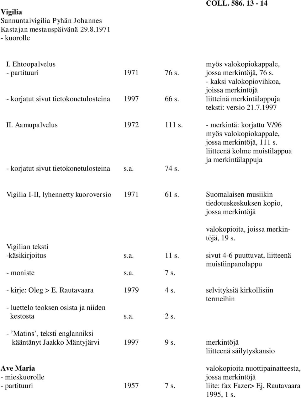 - merkintä: korjattu V/96 myös valokopiokappale, jossa merkintöjä, 111 s. liitteenä kolme muistilappua ja merkintälappuja - korjatut sivut tietokonetulosteina s.a. 74 s.