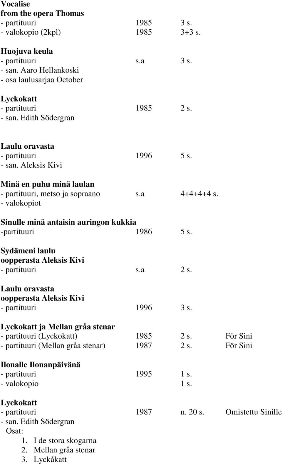 a 4+4+4+4 s. - valokopiot Sinulle minä antaisin auringon kukkia -partituuri 1986 5 s. Sydämeni laulu oopperasta Aleksis Kivi - partituuri s.a 2 s.