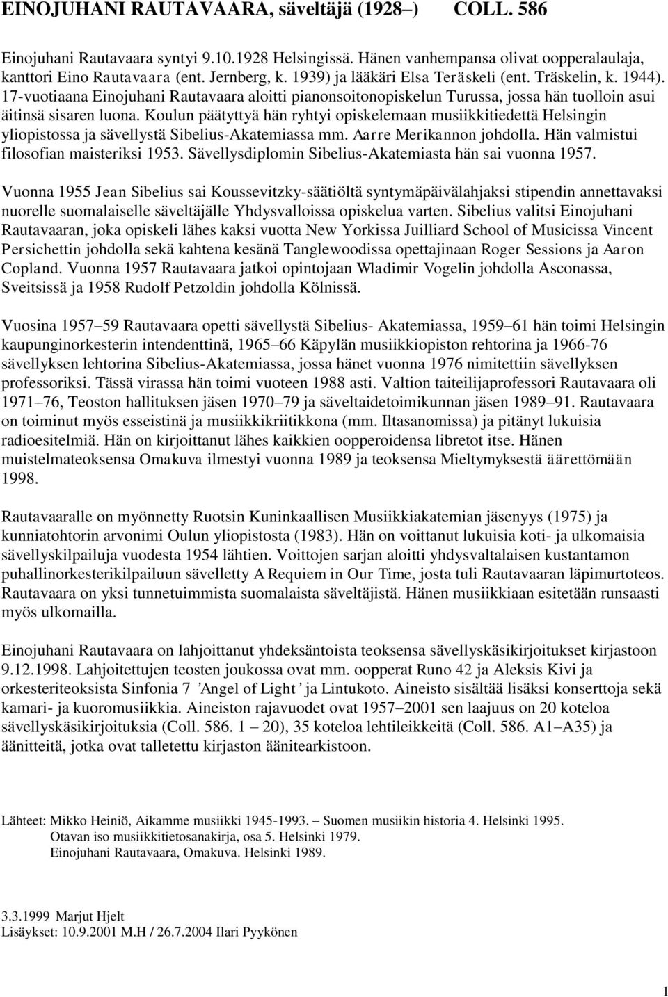 Koulun päätyttyä hän ryhtyi opiskelemaan musiikkitiedettä Helsingin yliopistossa ja sävellystä Sibelius-Akatemiassa mm. Aarre Merikannon johdolla. Hän valmistui filosofian maisteriksi 1953.