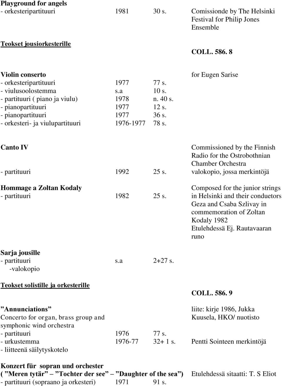 - orkesteri- ja viulupartituuri 1976-1977 78 s. for Eugen Sarise Canto IV Commissioned by the Finnish Radio for the Ostrobothnian Chamber Orchestra - partituuri 1992 25 s.