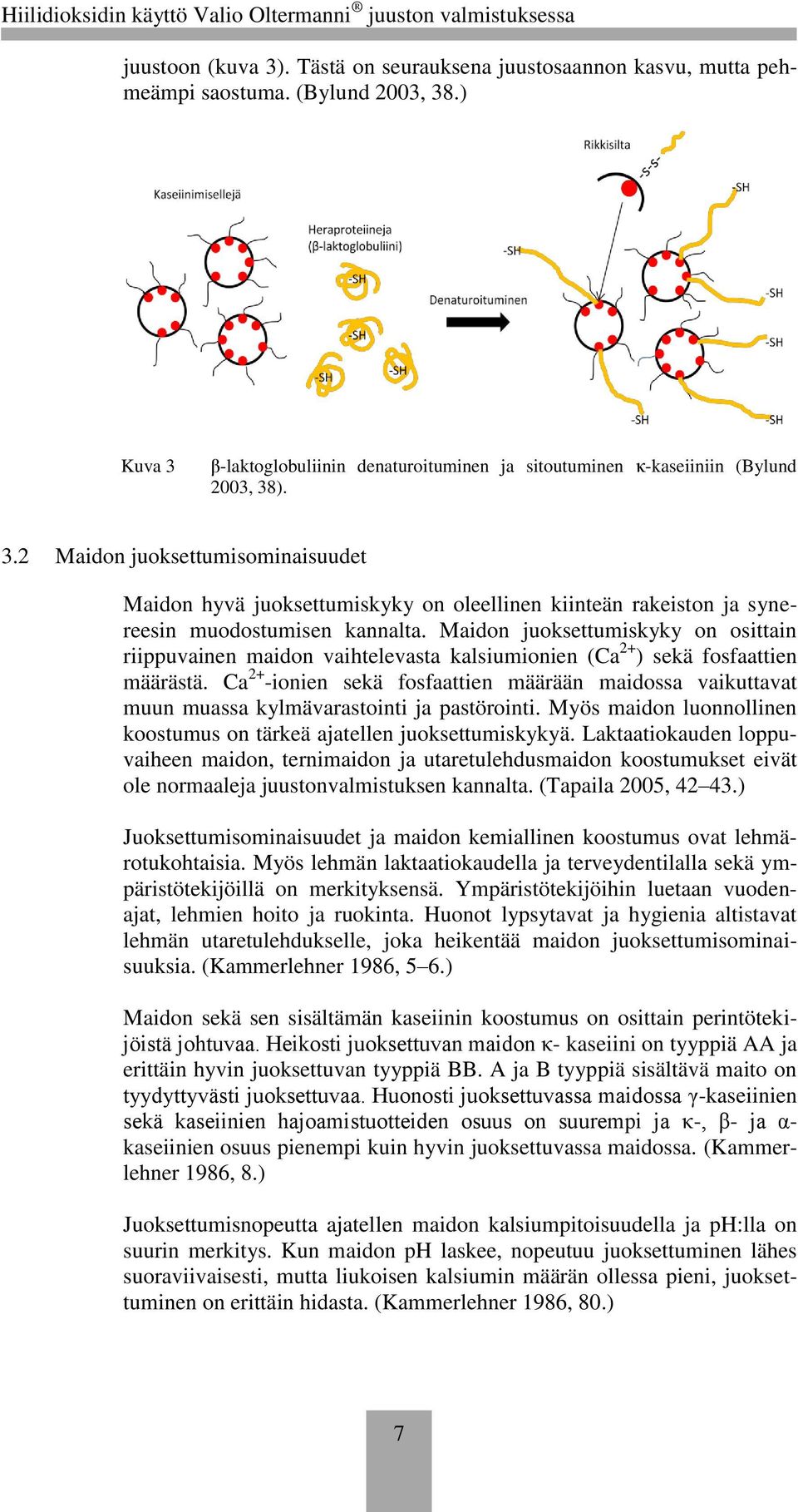 Ca 2+ -ionien sekä fosfaattien määrään maidossa vaikuttavat muun muassa kylmävarastointi ja pastörointi. Myös maidon luonnollinen koostumus on tärkeä ajatellen juoksettumiskykyä.