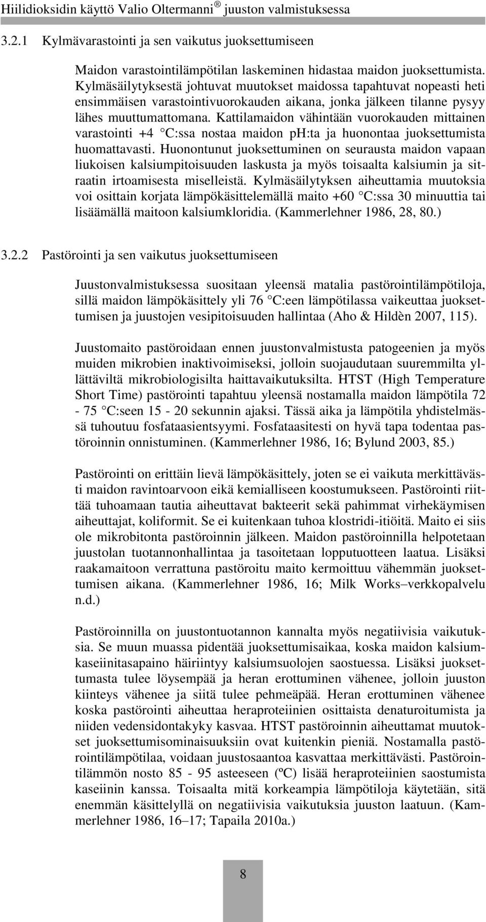 Kattilamaidon vähintään vuorokauden mittainen varastointi +4 C:ssa nostaa maidon ph:ta ja huonontaa juoksettumista huomattavasti.