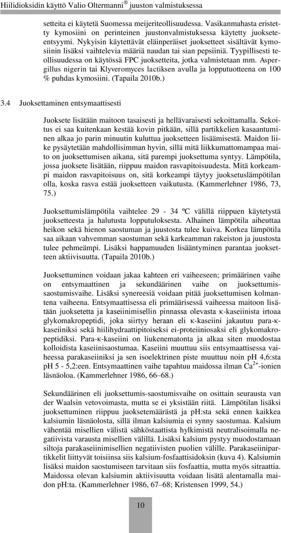 Tyypillisesti teollisuudessa on käytössä FPC juoksetteita, jotka valmistetaan mm. Aspergillus nigerin tai Klyveromyces lactiksen avulla ja lopputuotteena on 100 % puhdas kymosiini. (Tapaila 2010b.) 3.