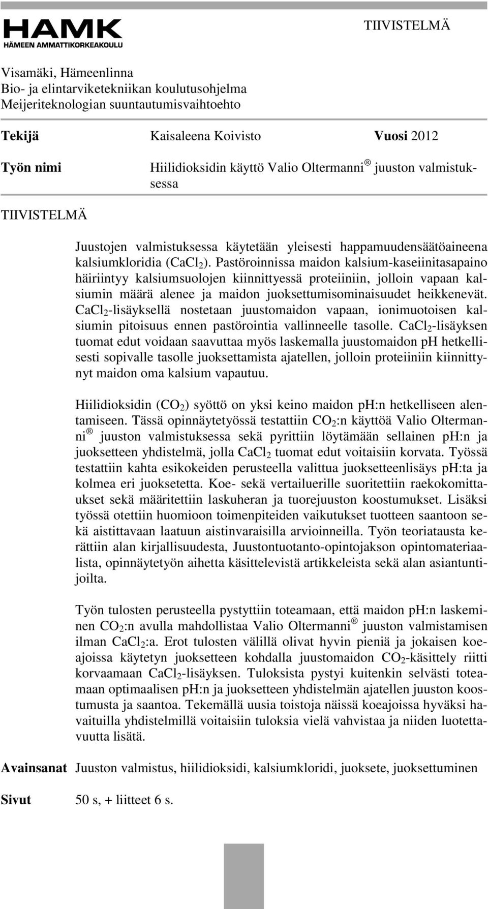 Pastöroinnissa maidon kalsium-kaseiinitasapaino häiriintyy kalsiumsuolojen kiinnittyessä proteiiniin, jolloin vapaan kalsiumin määrä alenee ja maidon juoksettumisominaisuudet heikkenevät.