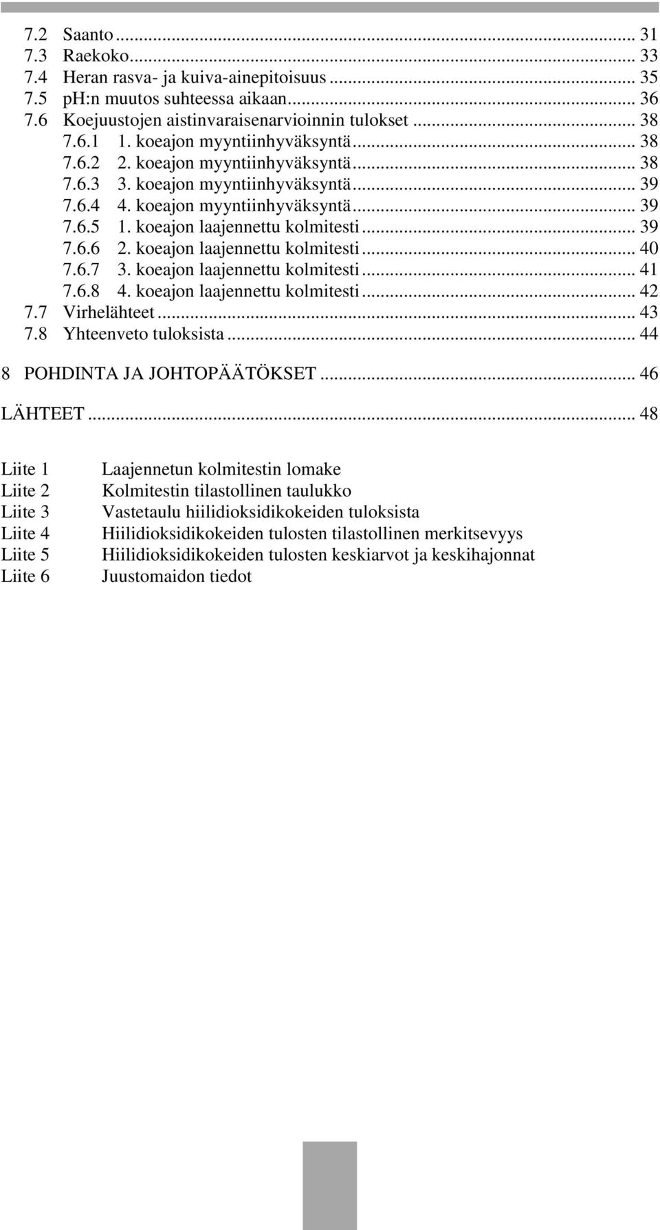 .. 39 7.6.6 2. koeajon laajennettu kolmitesti... 40 7.6.7 3. koeajon laajennettu kolmitesti... 41 7.6.8 4. koeajon laajennettu kolmitesti... 42 7.7 Virhelähteet... 43 7.8 Yhteenveto tuloksista.