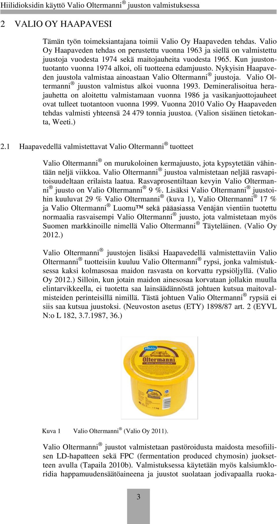 Nykyisin Haapaveden juustola valmistaa ainoastaan Valio Oltermanni juustoja. Valio Oltermanni juuston valmistus alkoi vuonna 1993.