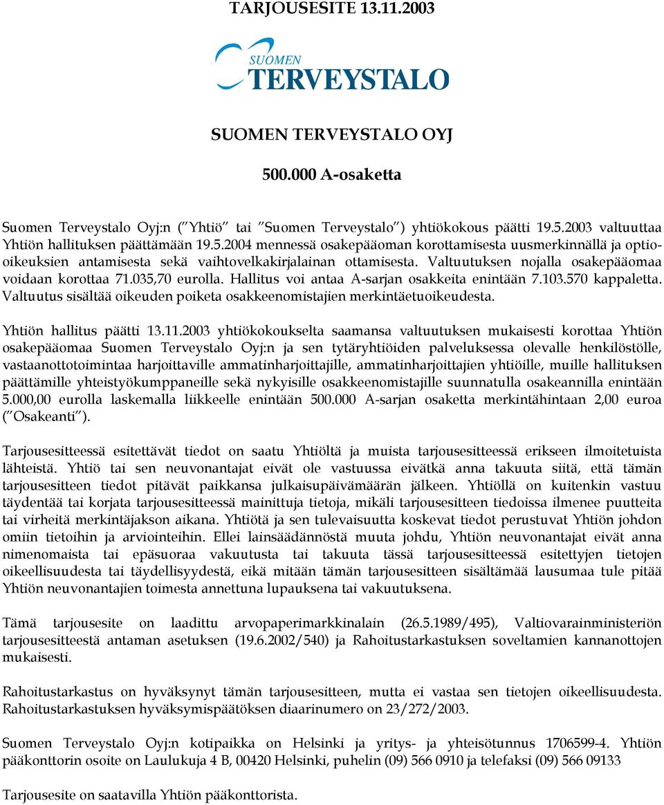 Valtuutus sisältää oikeuden poiketa osakkeenomistajien merkintäetuoikeudesta. Yhtiön hallitus päätti 13.11.