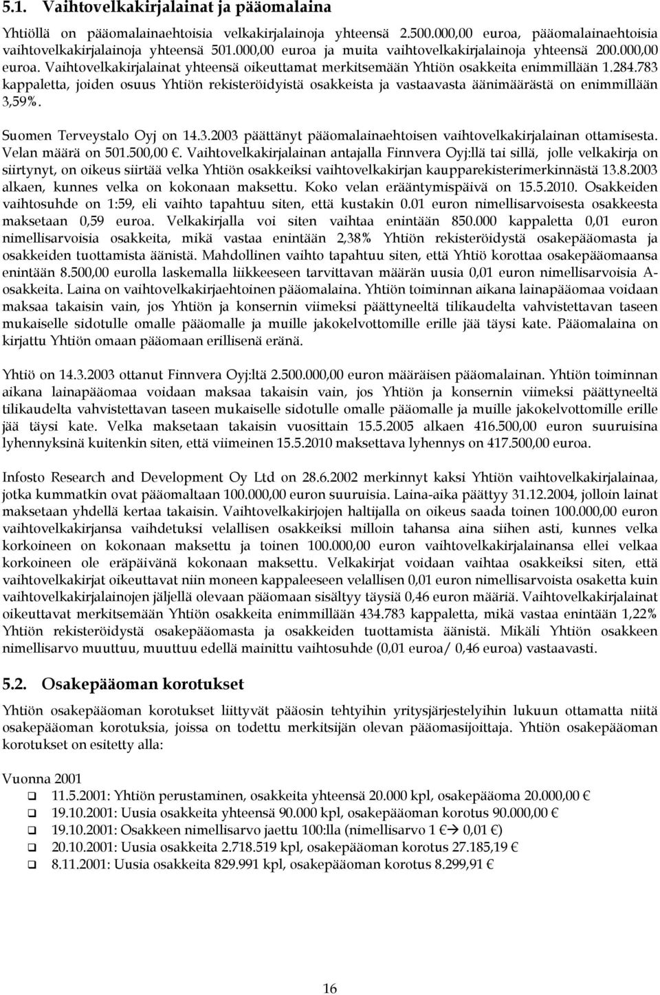 783 kappaletta, joiden osuus Yhtiön rekisteröidyistä osakkeista ja vastaavasta äänimäärästä on enimmillään 3,59%. Suomen Terveystalo Oyj on 14.3.2003 päättänyt pääomalainaehtoisen vaihtovelkakirjalainan ottamisesta.