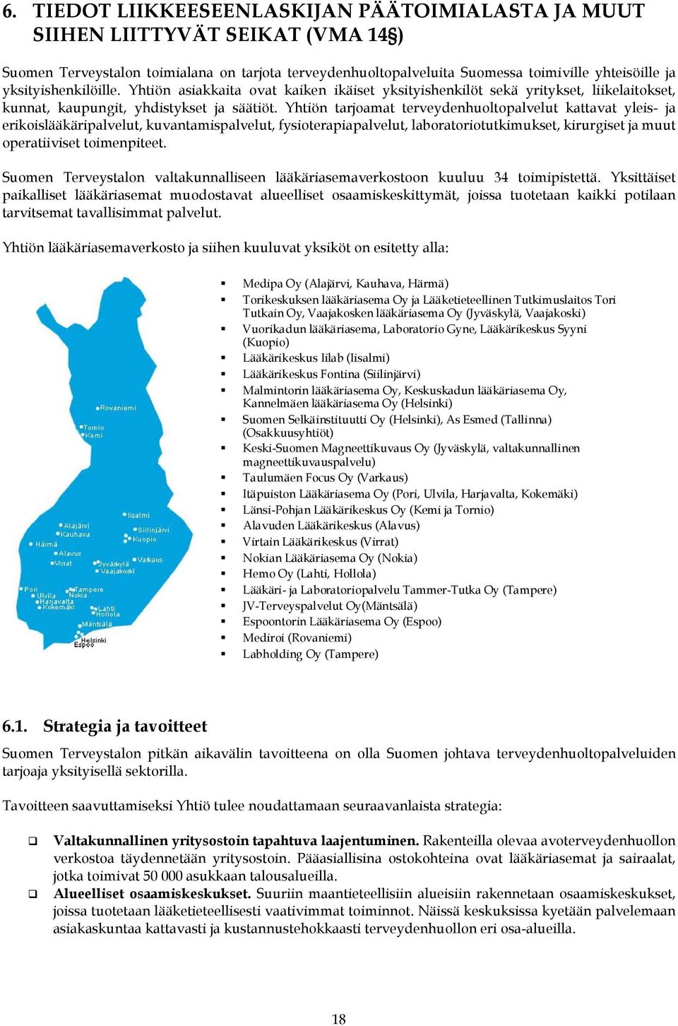 Yhtiön tarjoamat terveydenhuoltopalvelut kattavat yleis- ja erikoislääkäripalvelut, kuvantamispalvelut, fysioterapiapalvelut, laboratoriotutkimukset, kirurgiset ja muut operatiiviset toimenpiteet.