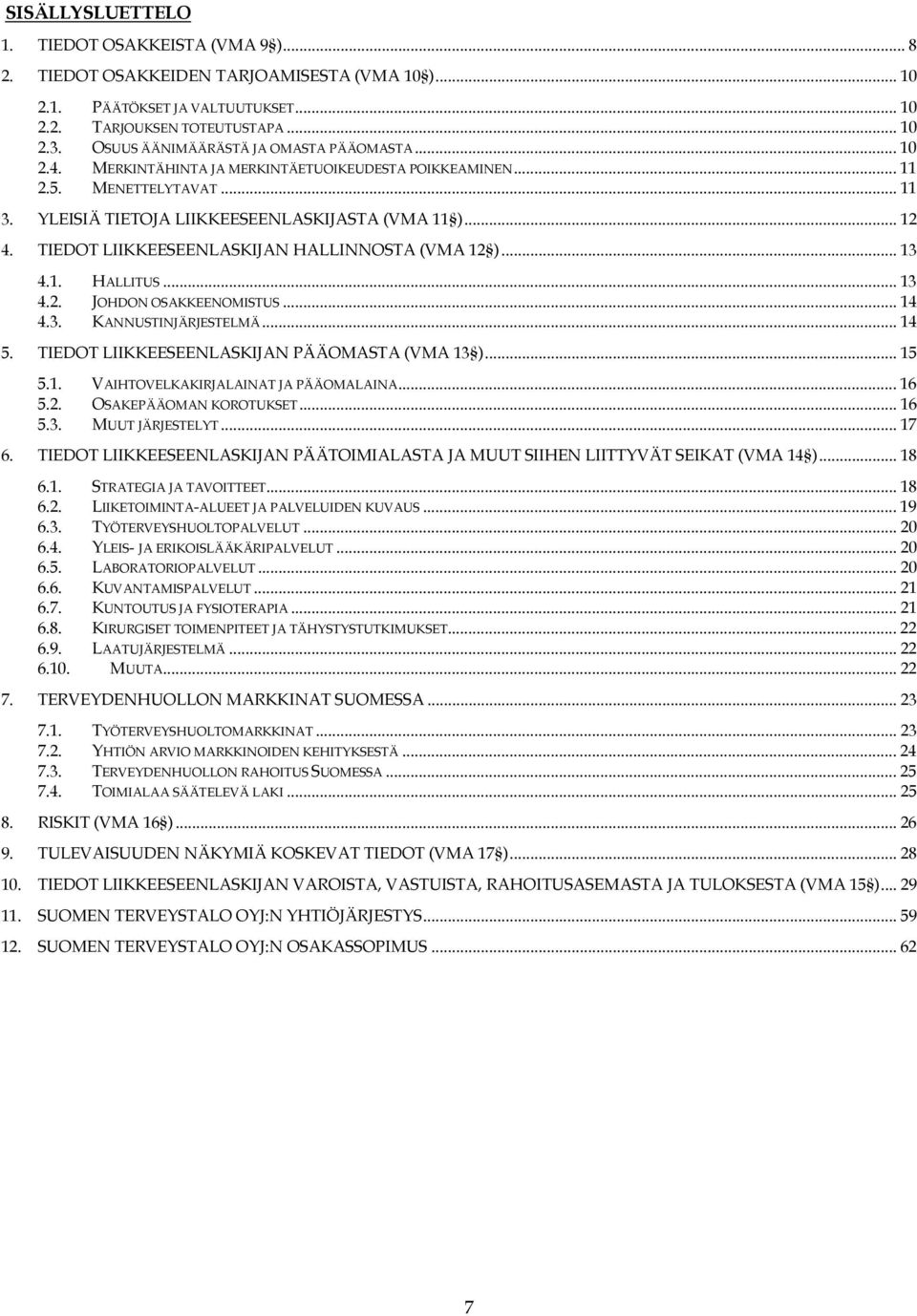 TIEDOT LIIKKEESEENLASKIJAN HALLINNOSTA (VMA 12 )... 13 4.1. HALLITUS... 13 4.2. JOHDON OSAKKEENOMISTUS... 14 4.3. KANNUSTINJÄRJESTELMÄ... 14 5. TIEDOT LIIKKEESEENLASKIJAN PÄÄOMASTA (VMA 13 )... 15 5.