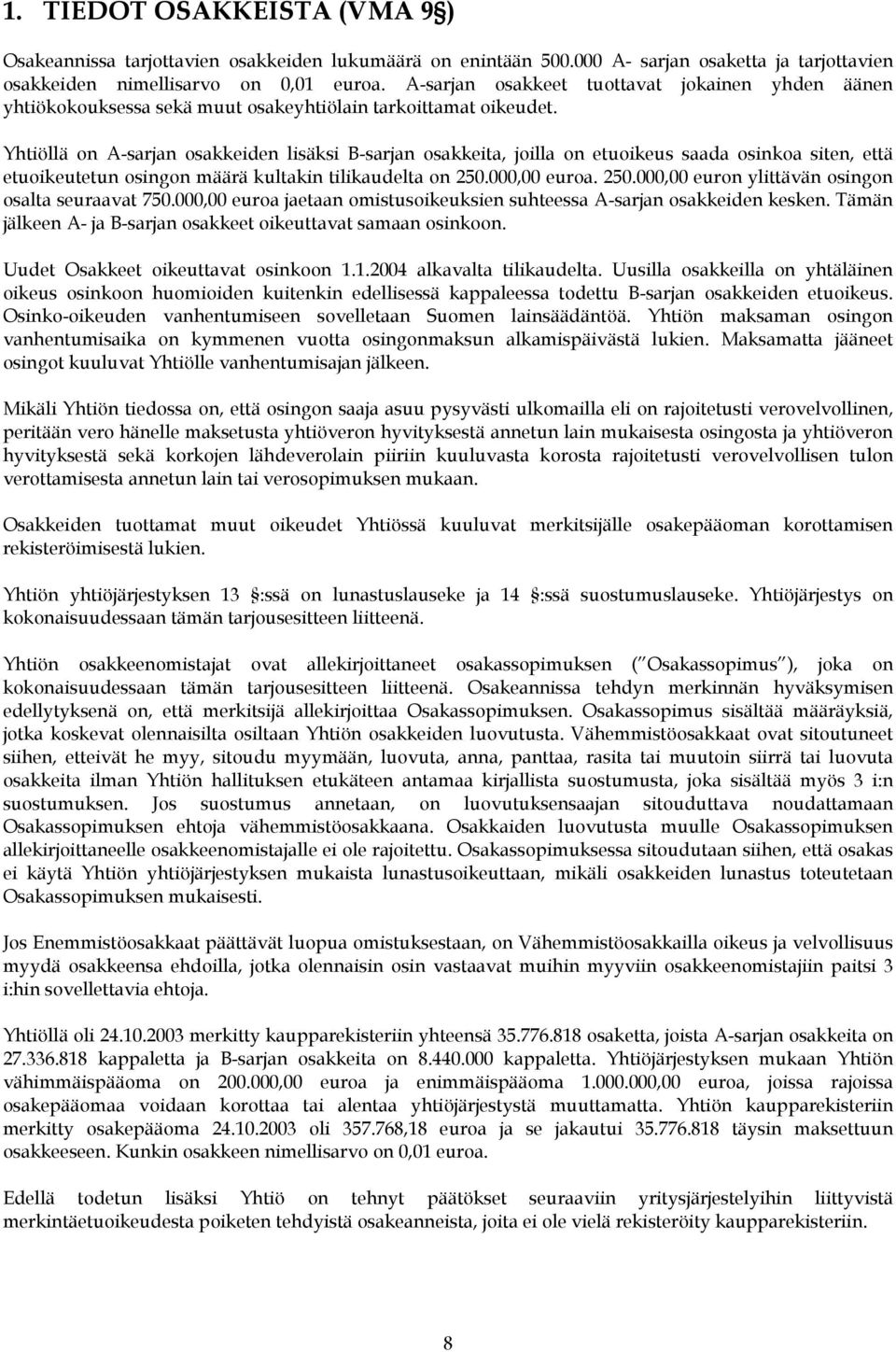 Yhtiöllä on A-sarjan osakkeiden lisäksi B-sarjan osakkeita, joilla on etuoikeus saada osinkoa siten, että etuoikeutetun osingon määrä kultakin tilikaudelta on 250.