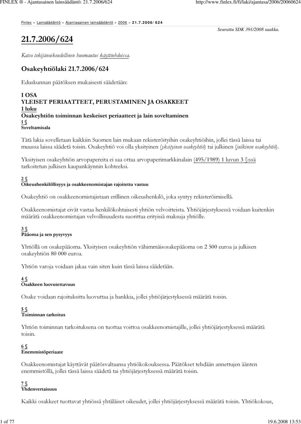 2006/624 Eduskunnan päätöksen mukaisesti säädetään: I OSA YLEISET PERIAATTEET, PERUSTAMINEN JA OSAKKEET 1 luku Osakeyhtiön toiminnan keskeiset periaatteet ja lain soveltaminen 1 Soveltamisala Tätä