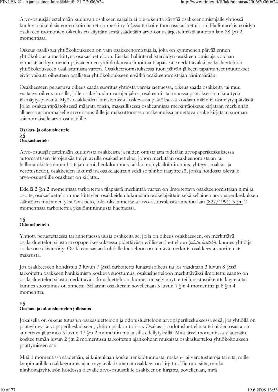 osakasluetteloon. Hallintarekisteröidyn osakkeen tuottamien oikeuksien käyttämisestä säädetään arvo-osuusjärjestelmästä annetun lain 28 :n 2 momentissa.