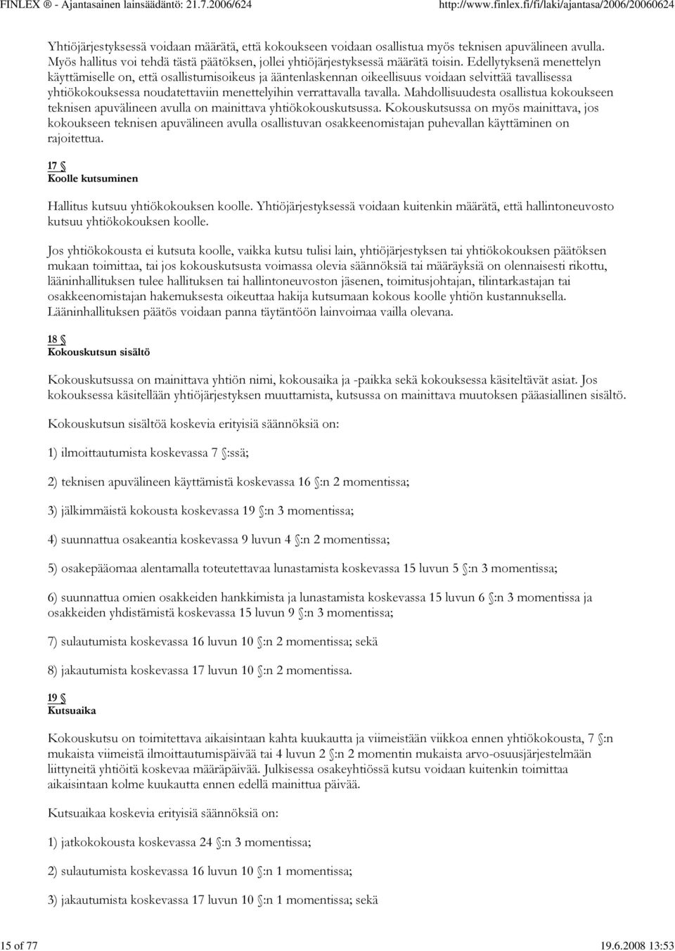 Edellytyksenä menettelyn käyttämiselle on, että osallistumisoikeus ja ääntenlaskennan oikeellisuus voidaan selvittää tavallisessa yhtiökokouksessa noudatettaviin menettelyihin verrattavalla tavalla.