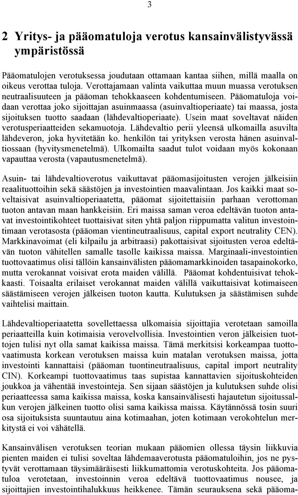 Pääomatuloja voidaan verottaa joko sijoittajan asuinmaassa (asuinvaltioperiaate) tai maassa, josta sijoituksen tuotto saadaan (lähdevaltioperiaate).