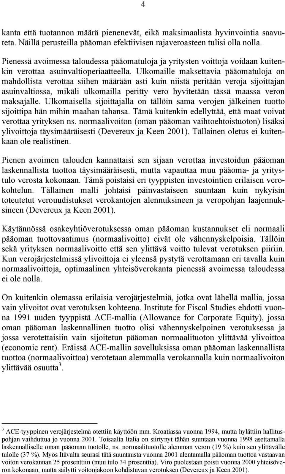 Ulkomaille maksettavia pääomatuloja on mahdollista verottaa siihen määrään asti kuin niistä peritään veroja sijoittajan asuinvaltiossa, mikäli ulkomailla peritty vero hyvitetään tässä maassa veron