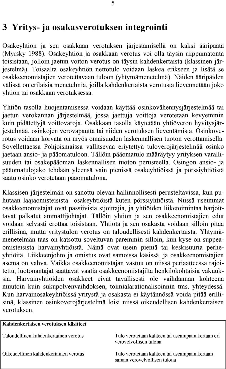 Toisaalta osakeyhtiön nettotulo voidaan laskea erikseen ja lisätä se osakkeenomistajien verotettavaan tuloon (yhtymämenetelmä).