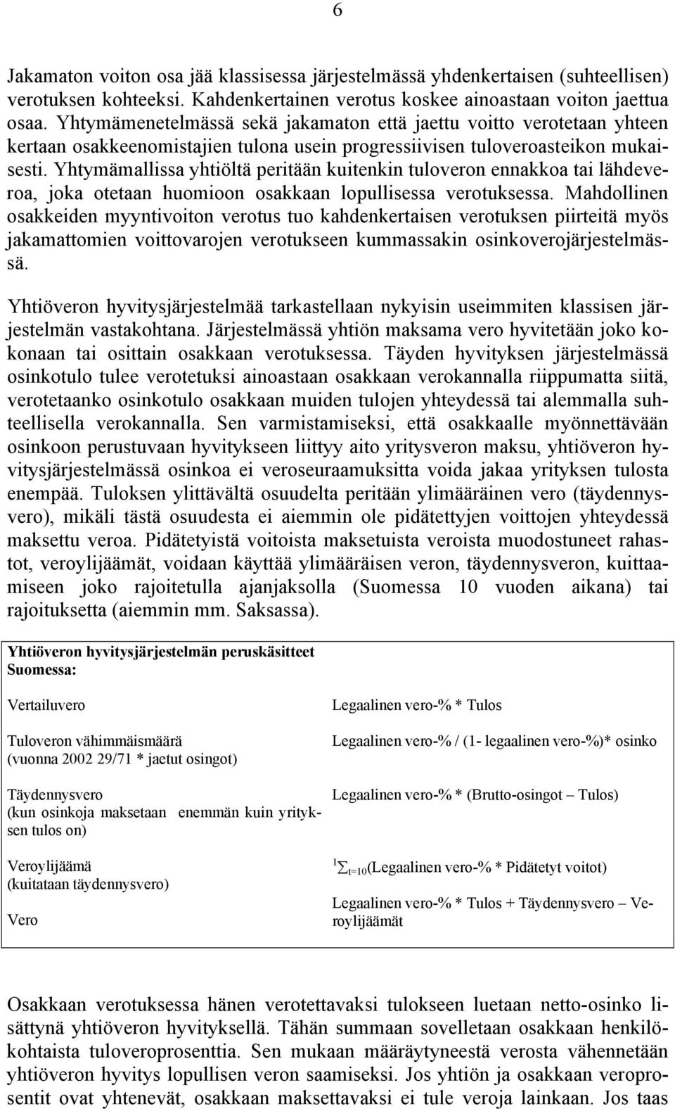 Yhtymämallissa yhtiöltä peritään kuitenkin tuloveron ennakkoa tai lähdeveroa, joka otetaan huomioon osakkaan lopullisessa verotuksessa.