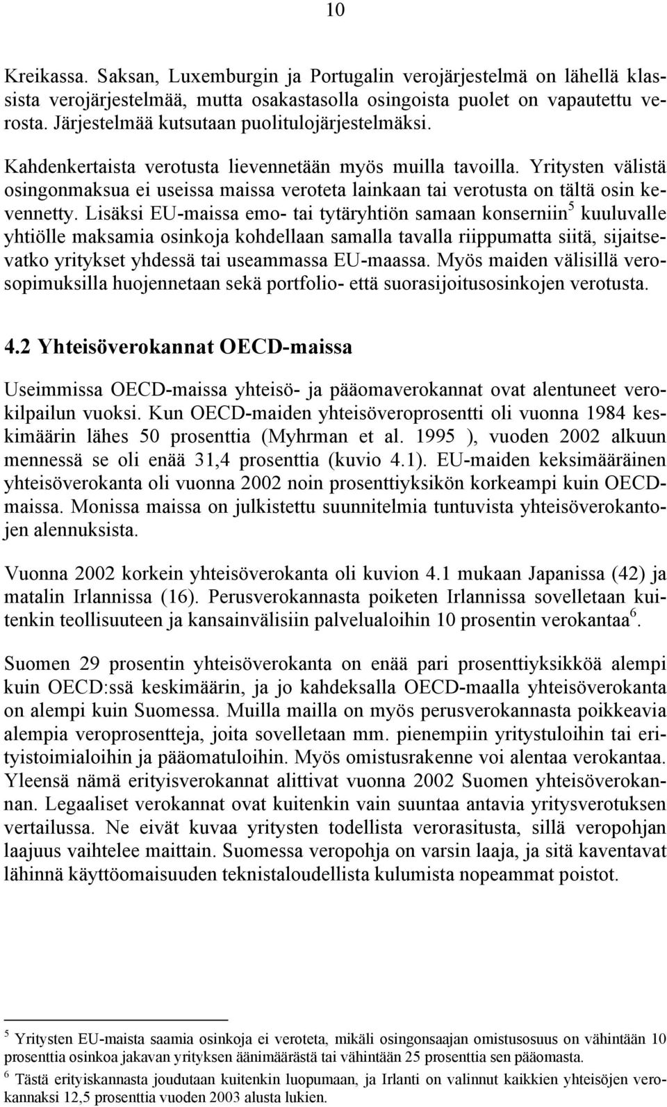 Yritysten välistä osingonmaksua ei useissa maissa veroteta lainkaan tai verotusta on tältä osin kevennetty.