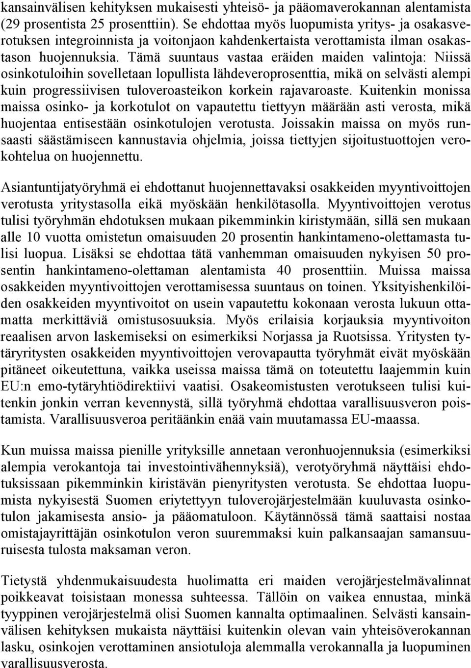 Tämä suuntaus vastaa eräiden maiden valintoja: Niissä osinkotuloihin sovelletaan lopullista lähdeveroprosenttia, mikä on selvästi alempi kuin progressiivisen tuloveroasteikon korkein rajavaroaste.