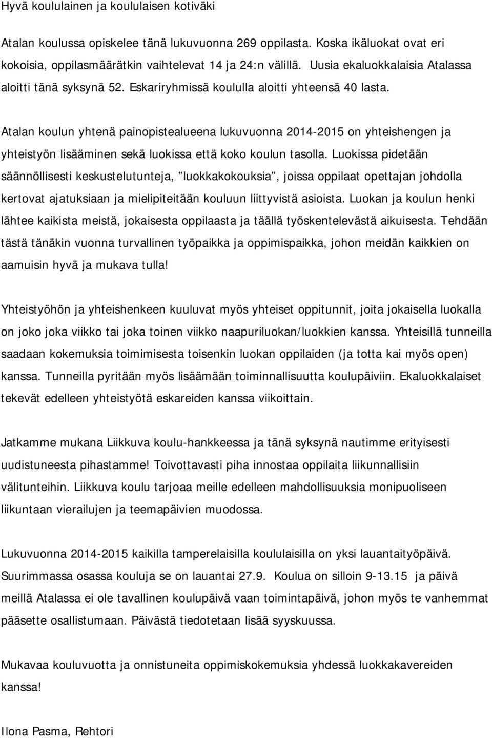 Atalan koulun yhtenä painopistealueena lukuvuonna 2014-2015 on yhteishengen ja yhteistyön lisääminen sekä luokissa että koko koulun tasolla.