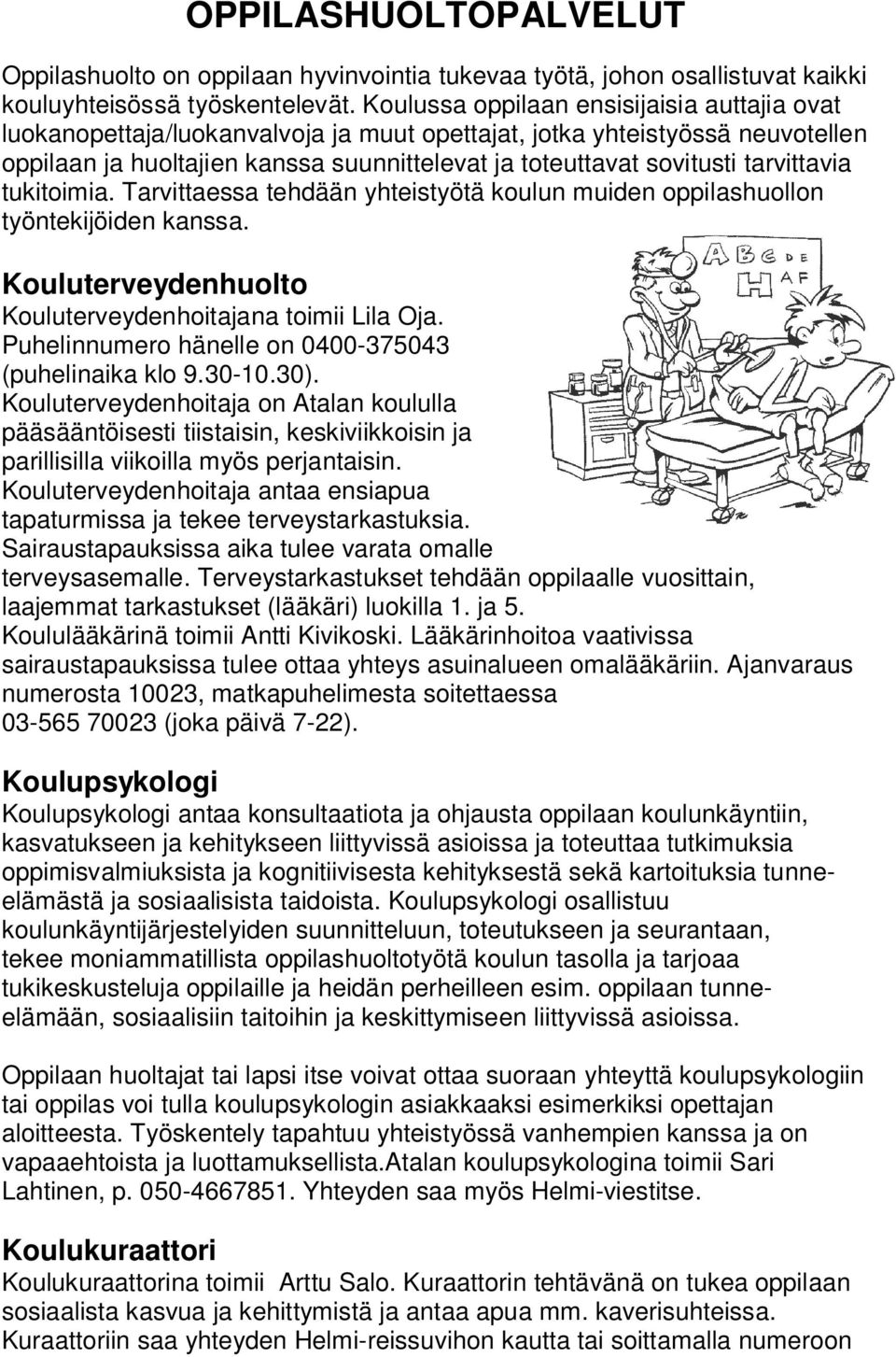 tarvittavia tukitoimia. Tarvittaessa tehdään yhteistyötä koulun muiden oppilashuollon työntekijöiden kanssa. Kouluterveydenhuolto Kouluterveydenhoitajana toimii Lila Oja.