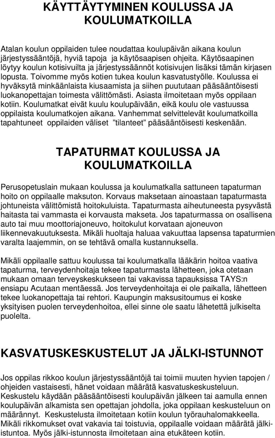 Koulussa ei hyväksytä minkäänlaista kiusaamista ja siihen puututaan pääsääntöisesti luokanopettajan toimesta välittömästi. Asiasta ilmoitetaan myös oppilaan kotiin.