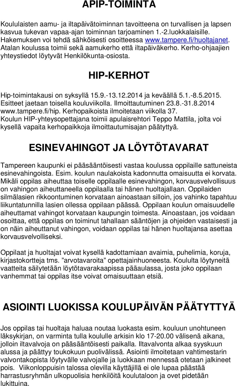 HIP-KERHOT Hip-toimintakausi on syksyllä 15.9.-13.12.2014 ja keväällä 5.1.-8.5.2015. Esitteet jaetaan toisella kouluviikolla. Ilmoittautuminen 23.8.-31.8.2014 www.tampere.fi/hip.