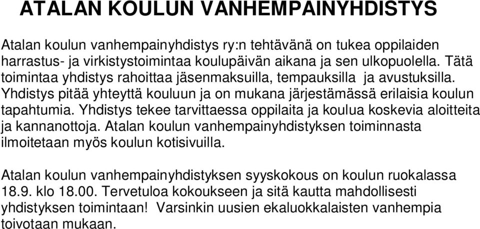 Yhdistys tekee tarvittaessa oppilaita ja koulua koskevia aloitteita ja kannanottoja. Atalan koulun vanhempainyhdistyksen toiminnasta ilmoitetaan myös koulun kotisivuilla.