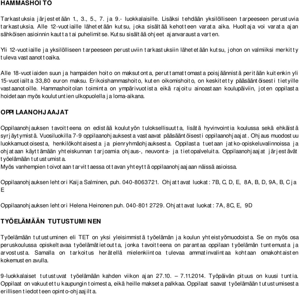 Yli 12-vuotiaille ja yksilölliseen tarpeeseen perustuviin tarkastuksiin lähetetään kutsu, johon on valmiiksi merkitty tuleva vastaanottoaika.