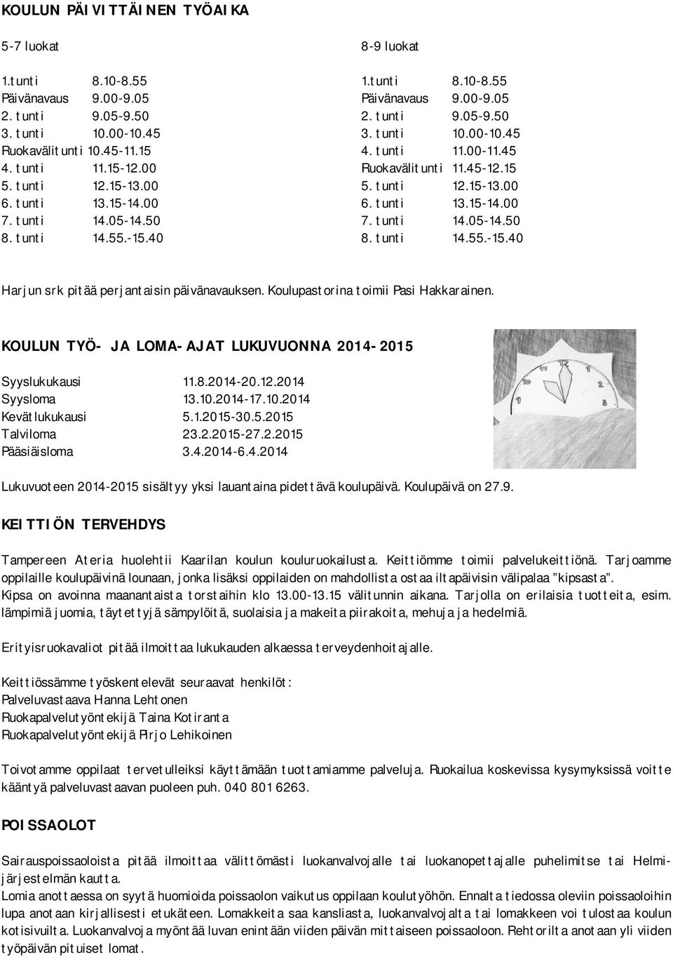 tunti 12.15-13.00 6. tunti 13.15-14.00 7. tunti 14.05-14.50 8. tunti 14.55.-15.40 Harjun srk pitää perjantaisin päivänavauksen. Koulupastorina toimii Pasi Hakkarainen.