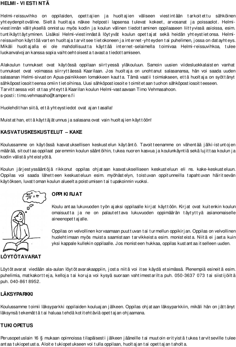 Helmiviestinnän välityksellä onnistuu myös kodin ja koulun välinen tiedottaminen oppilaaseen liittyvissä asioissa, esim. tuntikäyttäytyminen.