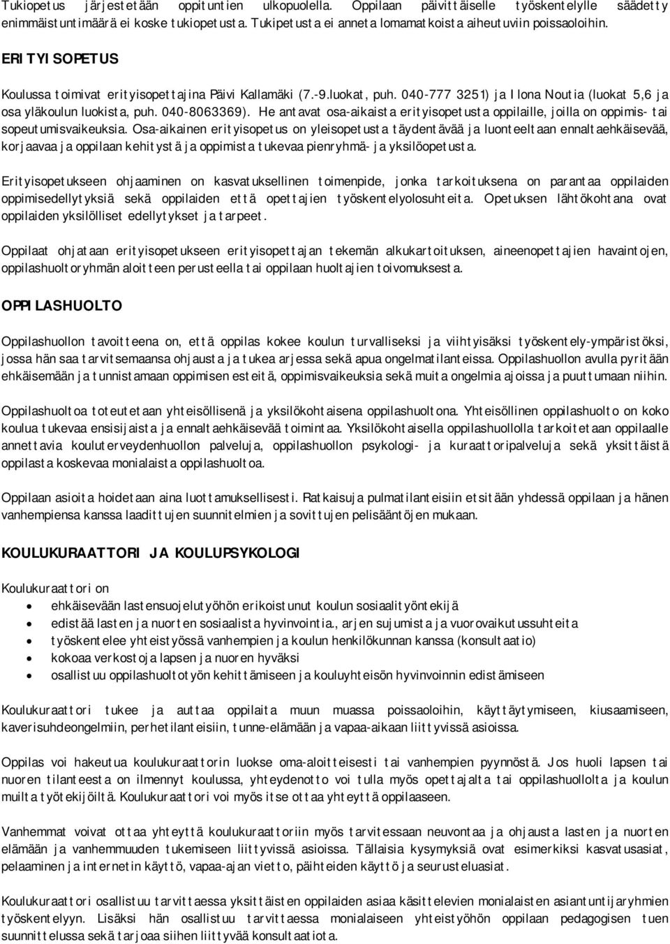 040-777 3251) ja Ilona Noutia (luokat 5,6 ja osa yläkoulun luokista, puh. 040-8063369). He antavat osa-aikaista erityisopetusta oppilaille, joilla on oppimis- tai sopeutumisvaikeuksia.