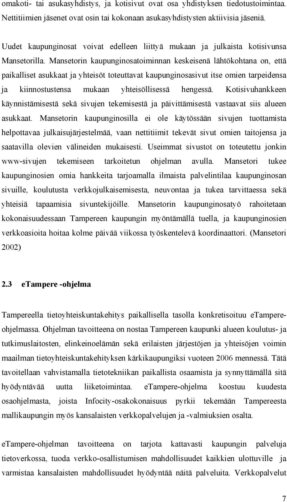 Mansetorin kaupunginosatoiminnan keskeisenä lähtökohtana on, että paikalliset asukkaat ja yhteisöt toteuttavat kaupunginosasivut itse omien tarpeidensa ja kiinnostustensa mukaan yhteisöllisessä