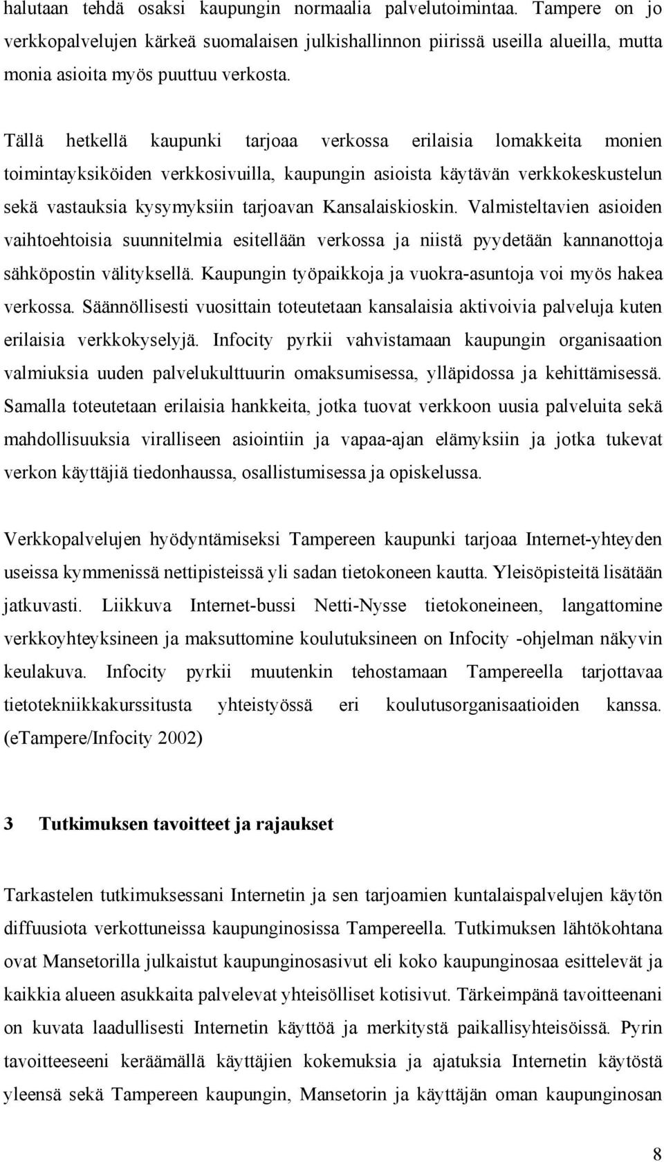 Kansalaiskioskin. Valmisteltavien asioiden vaihtoehtoisia suunnitelmia esitellään verkossa ja niistä pyydetään kannanottoja sähköpostin välityksellä.