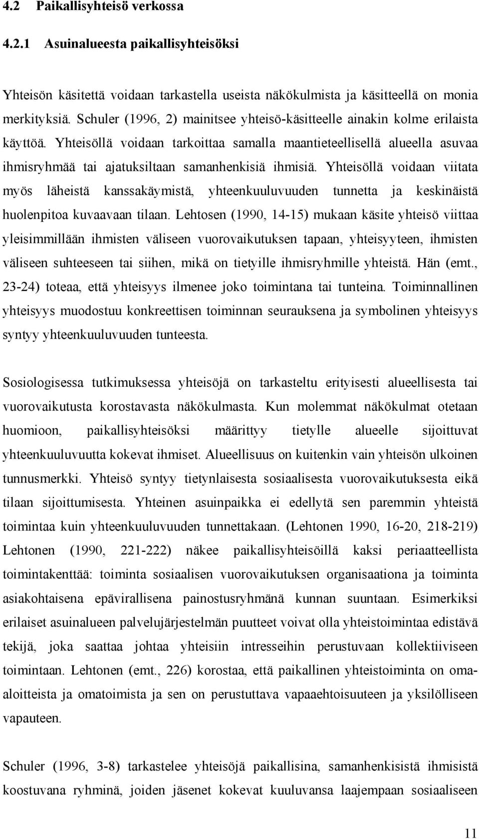 Yhteisöllä voidaan tarkoittaa samalla maantieteellisellä alueella asuvaa ihmisryhmää tai ajatuksiltaan samanhenkisiä ihmisiä.